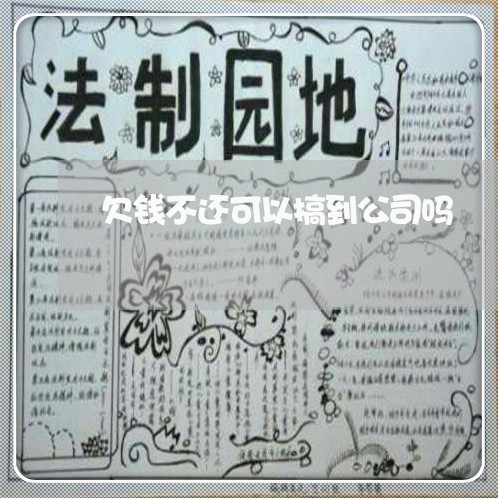 欠钱不还可以搞到公司吗/2023103182606