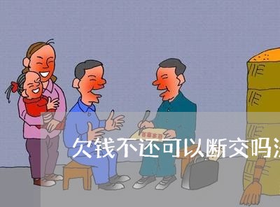 欠钱不还可以断交吗法律/2023092195147