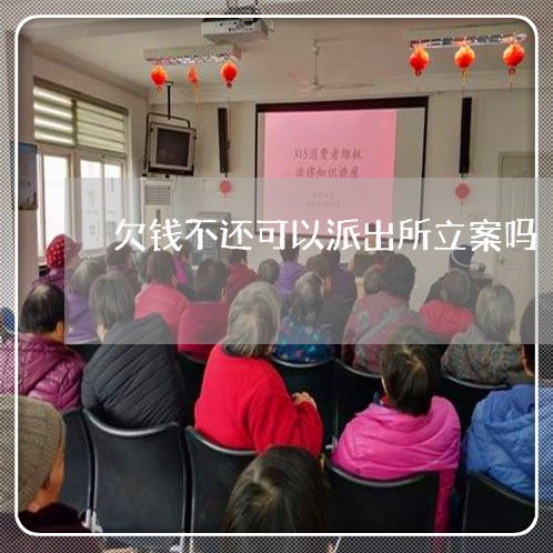 欠钱不还可以派出所立案吗/2023092973525