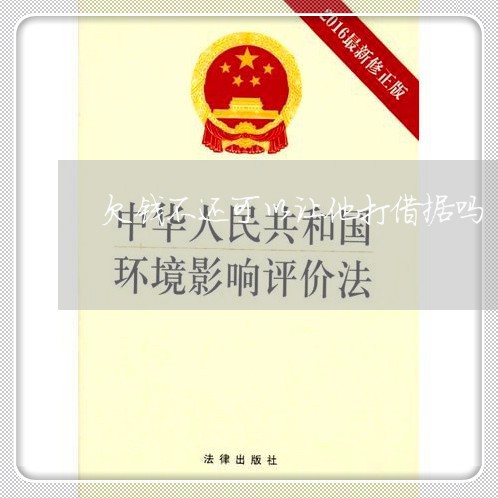 欠钱不还可以让他打借据吗/2023120961502