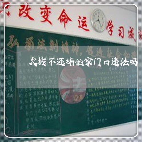 欠钱不还堵他家门口违法吗/2023120360471