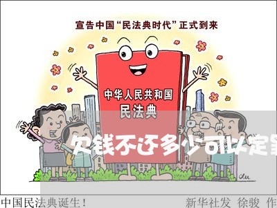 欠钱不还多少可以定罪/2023091673582