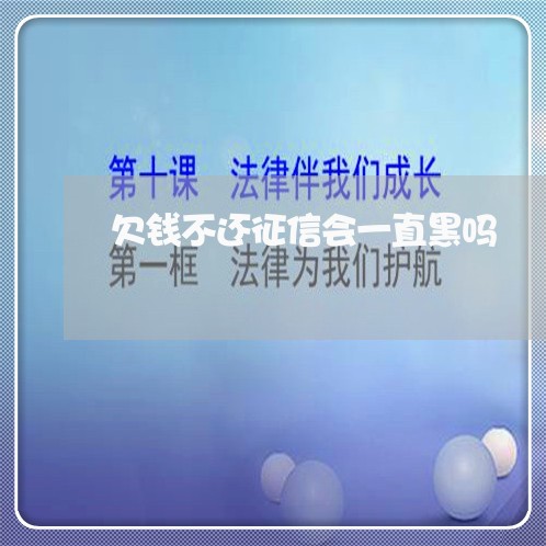 欠钱不还征信会一直黑吗/2023110990513