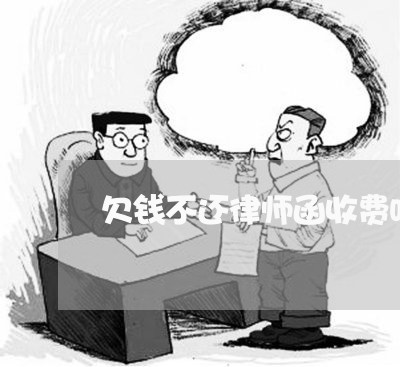 欠钱不还律师函收费吗/2023112637169