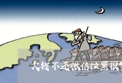 欠钱不还微信拉黑报警有用吗/2023110903602