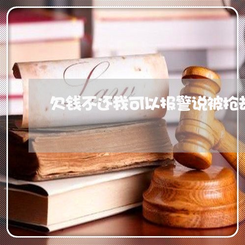 欠钱不还我可以报警说被抢劫了/2023120427158