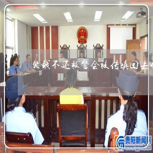 欠钱不还报警会被传唤回去吗/2023110883615