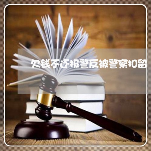 欠钱不还报警反被警察扣留/2023112348413