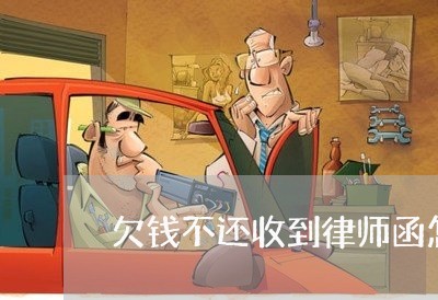 欠钱不还收到律师函怎么办/2023120546371