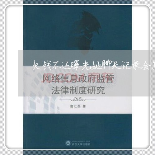 欠钱不还曝光她聊天记录会怎么样/2023110953905