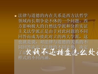 欠钱不还楼盘怎么处理/2023111538261