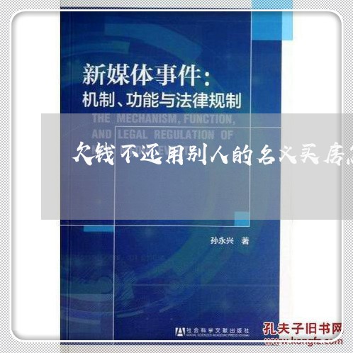 欠钱不还用别人的名义买房怎么办/2023120506837