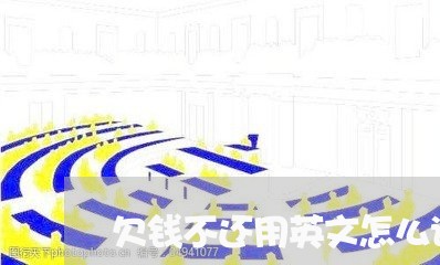 欠钱不还用英文怎么说/2023112577250