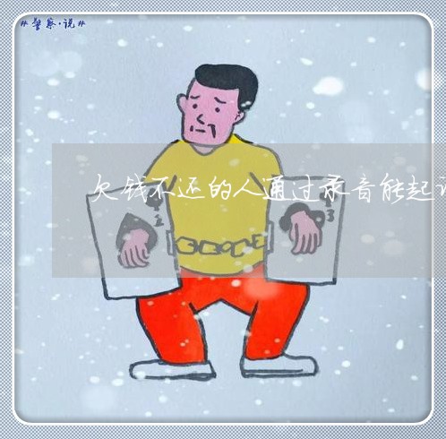 欠钱不还的人通过录音能起诉吗/2023120451603