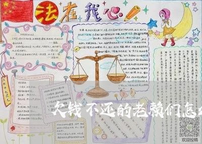 欠钱不还的老赖们怎么办呀/2023120528383