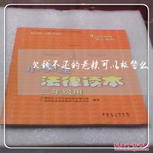 欠钱不还的老赖可以报警么/2023092852625