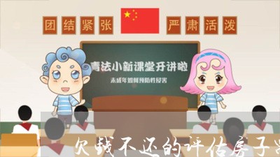 欠钱不还的评估房子需要多少钱/2023120384018