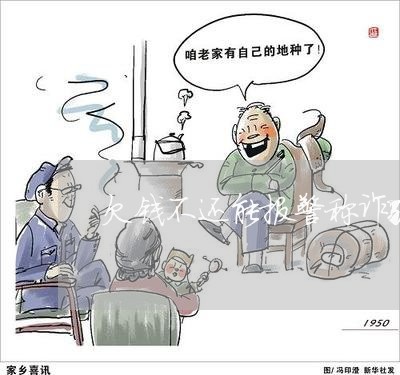 欠钱不还能报警称诈骗吗/2023112383737