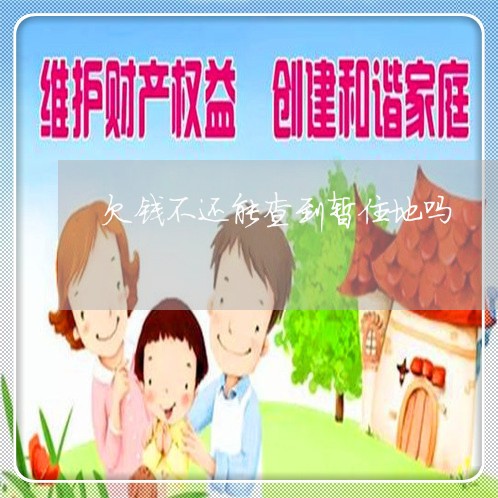 欠钱不还能查到暂住地吗/2023092005836