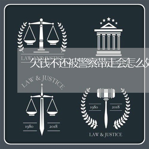 欠钱不还被警察带走会怎么处理/2023092781502