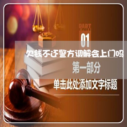 欠钱不还警方调解会上门吗/2023091586048