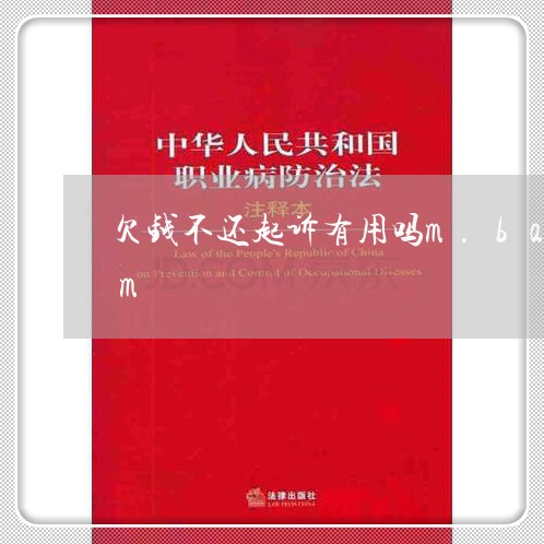 欠钱不还起诉有用吗m.baidu.com/2023110892704