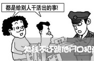 欠钱不还跪他门口犯法吗/2023091523948