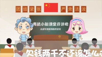 欠钱两千不还该怎么办/2023120350492