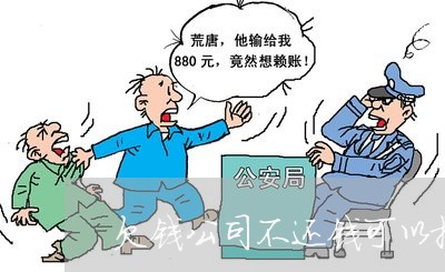 欠钱公司不还钱可以报警吗/2023112650582