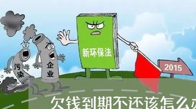 欠钱到期不还该怎么办理/2023112414940