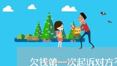 欠钱第一次起诉对方不还钱/2023121061693