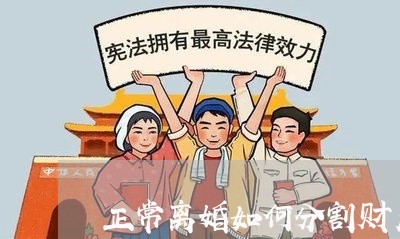 正常离婚如何分割财产/2023111562693