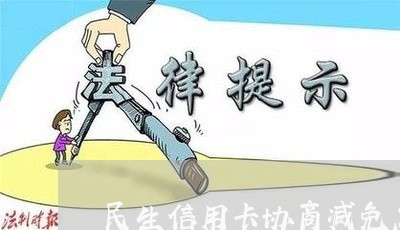 民生信用卡协商减免怎么谈/2023120347493