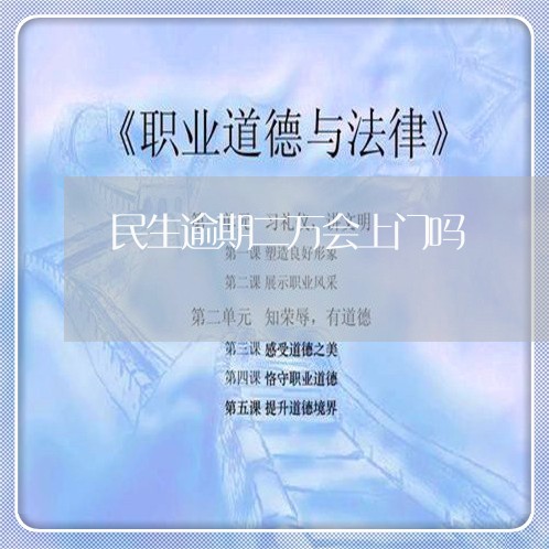 民生逾期二万会上门吗/2023111457272