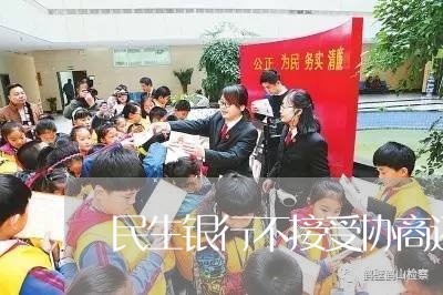 民生银行不接受协商还款/2023100597304