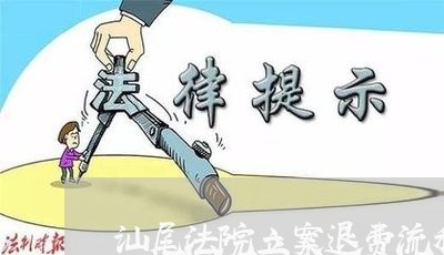 汕尾法院立案退费流程图/2023062195035