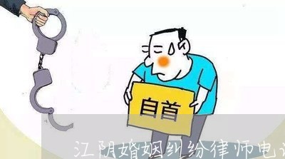 江阴婚姻纠纷律师电话热线/2023081503936