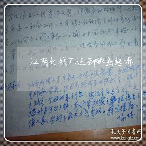 江阴欠钱不还到哪去起诉/2023092173623