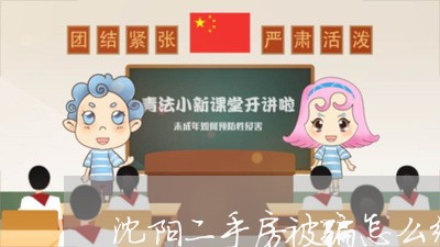 沈阳二手房被骗怎么维权/2023052375159