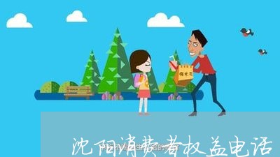 沈阳消费者权益电话/2023040117148