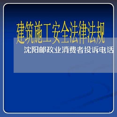 沈阳邮政业消费者投诉电话/2023022161523