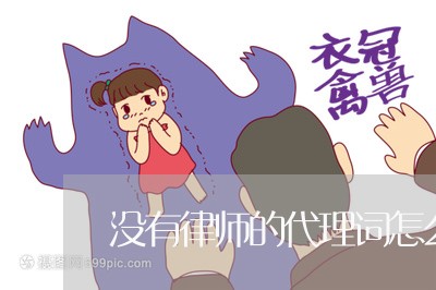 没有律师的代理词怎么写/2023032705716