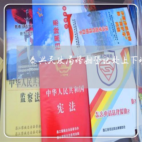 泰兴民政局婚姻登记处上下班时间/2023112641615