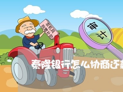 泰隆银行怎么协商还款最快/2023092203809