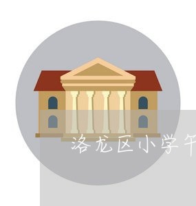 洛龙区小学午托退费/2023061675170