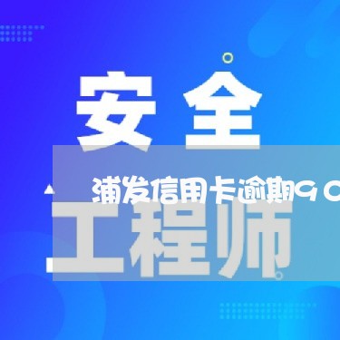 浦发信用卡逾期901元/2023100528572