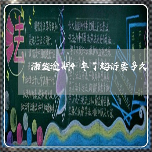 浦发逾期4年了起诉要多久/2023052809381