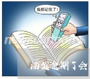 浦发逾期了会怎样/2023062851594