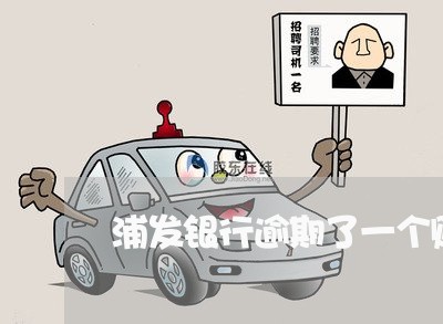 浦发银行逾期了一个账单日/2023051973148