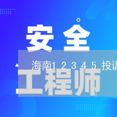 海南12345投诉举报平台/2023032625026